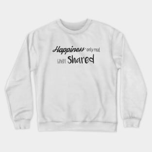 Happiness only real when shared Crewneck Sweatshirt